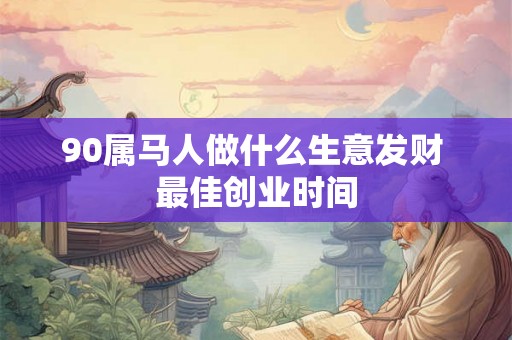90属马人做什么生意发财 最佳创业时间