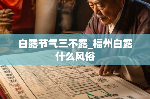 白露节气三不露_福州白露什么风俗 白露节气三不露_福州白露什么风俗