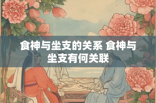 食神与坐支的关系 食神与坐支有何关联