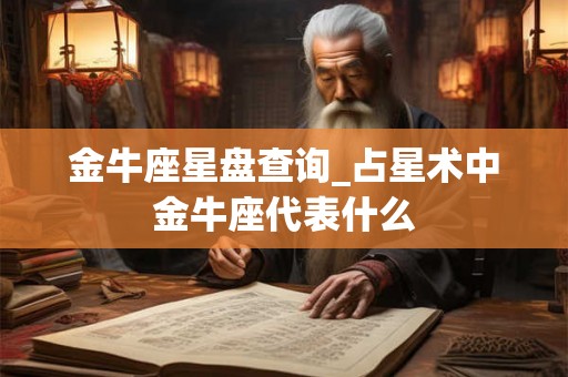 金牛座星盘查询_占星术中金牛座代表什么
