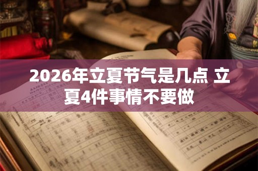 2026年立夏节气是几点 立夏4件事情不要做