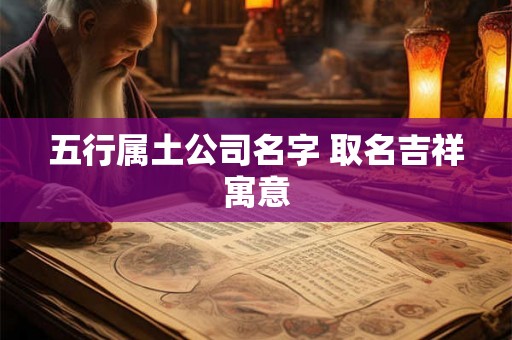 五行属土公司名字 取名吉祥寓意 五行属土公司名字 取名吉祥寓意