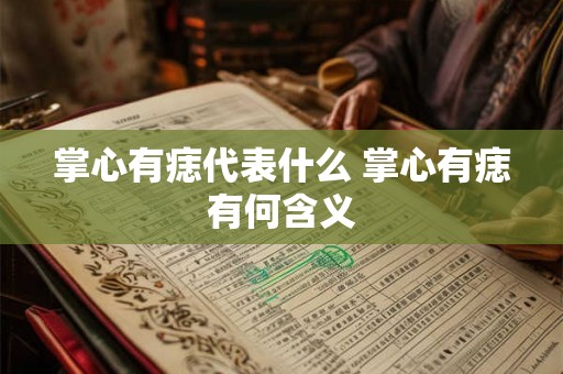 掌心有痣代表什么 掌心有痣有何含义