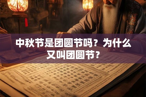 中秋节是团圆节吗？为什么又叫团圆节？