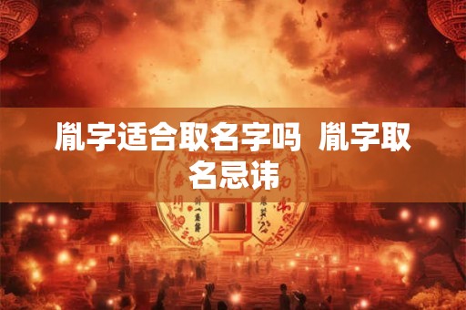胤字适合取名字吗  胤字取名忌讳