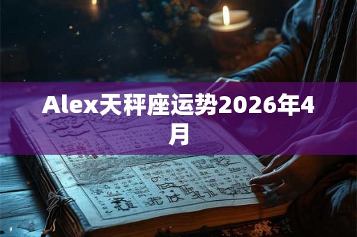 Alex天秤座运势2026年4月