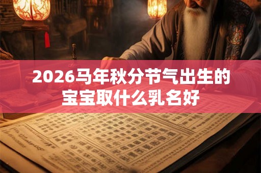 2026马年秋分节气出生的宝宝取什么乳名好