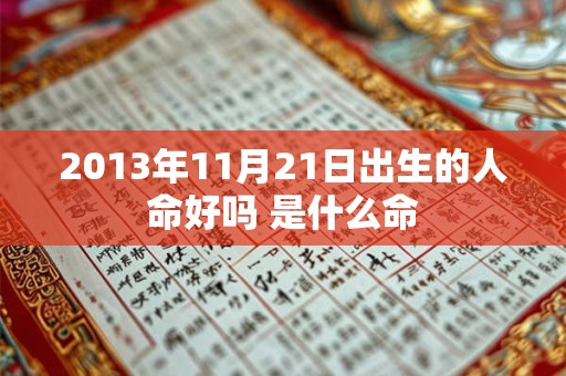 2013年11月21日出生的人命好吗 是什么命