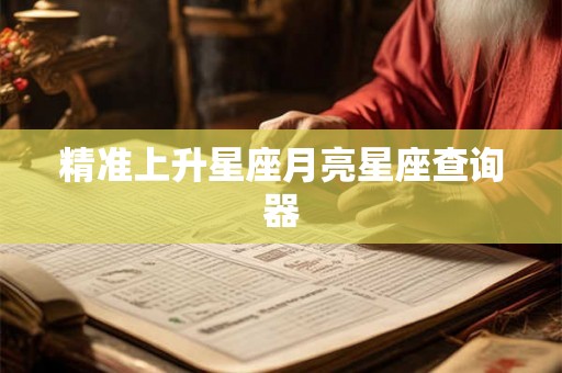 精准上升星座月亮星座查询器 精准上升星座月亮星座查询器