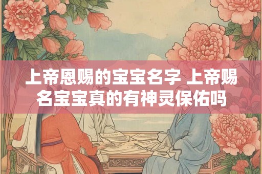 上帝恩赐的宝宝名字 上帝赐名宝宝真的有神灵保佑吗