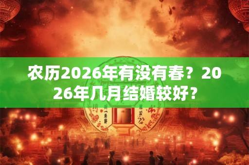 农历2026年有没有春？2026年几月结婚较好？