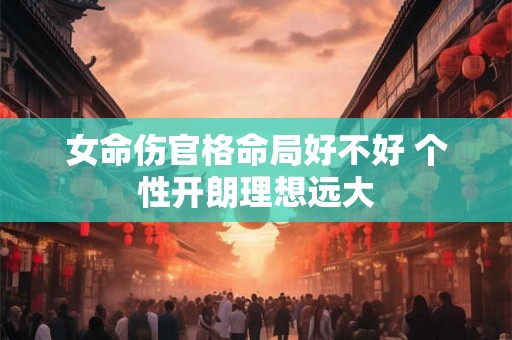 女命伤官格命局好不好 个性开朗理想远大