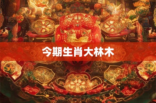 今期生肖大林木