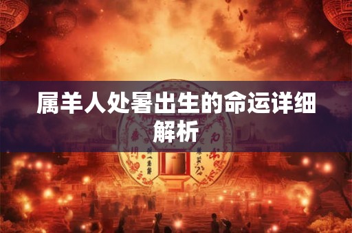 属羊人处暑出生的命运详细解析