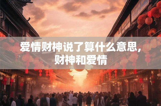 爱情财神说了算什么意思,财神和爱情