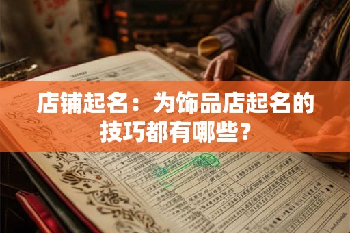 店铺起名：为饰品店起名的技巧都有哪些？