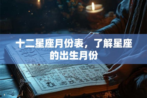 十二星座月份表，了解星座的出生月份