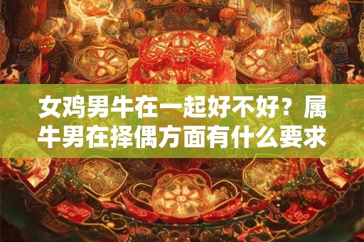 女鸡男牛在一起好不好？属牛男在择偶方面有什么要求？