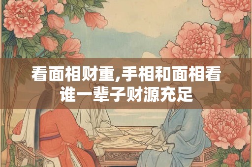 看面相财重,手相和面相看谁一辈子财源充足
