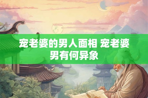 宠老婆的男人面相 宠老婆男有何异象