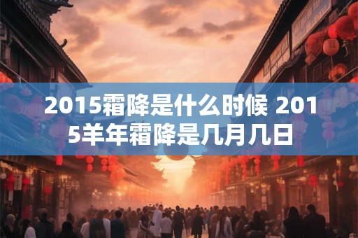 2015霜降是什么时候 2015羊年霜降是几月几日