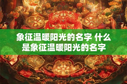 象征温暖阳光的名字 什么是象征温暖阳光的名字