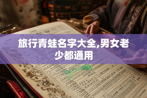 旅行青蛙名字大全,男女老少都通用