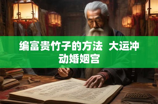 编富贵竹子的方法 大运冲动婚姻宫 编富贵竹子的方法 大运冲动婚姻宫