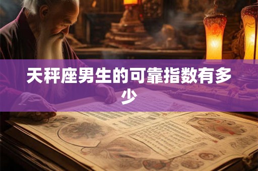 天秤座男生的可靠指数有多少