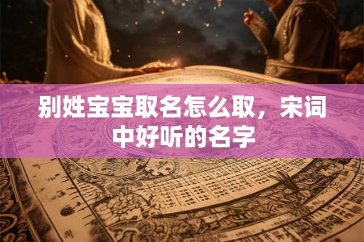 别姓宝宝取名怎么取，宋词中好听的名字