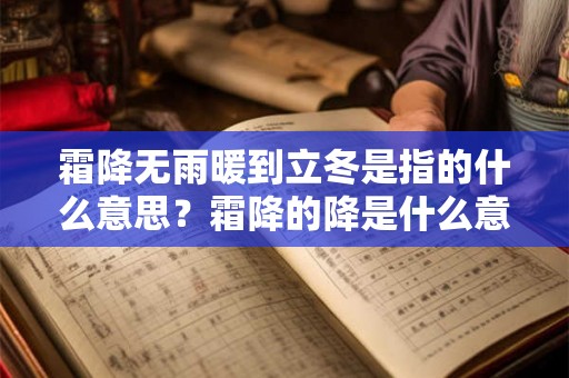 霜降无雨暖到立冬是指的什么意思？霜降的降是什么意思？