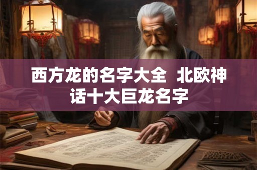 西方龙的名字大全  北欧神话十大巨龙名字