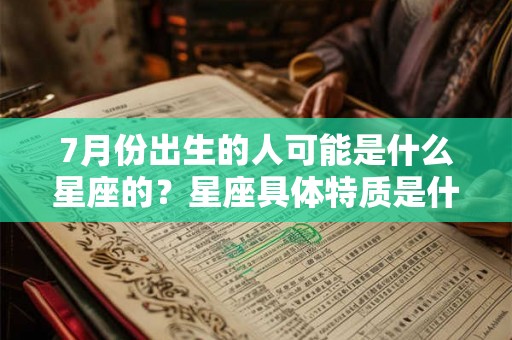 7月份出生的人可能是什么星座的？星座具体特质是什么？