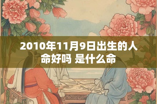 2010年11月9日出生的人命好吗 是什么命