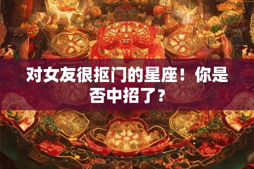 对女友很抠门的星座！你是否中招了？