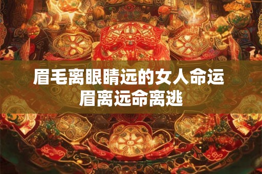 眉毛离眼睛远的女人命运 眉离远命离逃