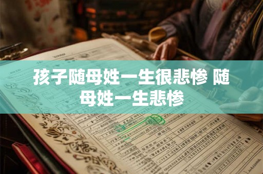孩子随母姓一生很悲惨 随母姓一生悲惨 孩子随母姓一生很悲惨 随母姓一生悲惨