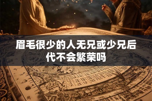 眉毛很少的人无兄或少兄后代不会繁荣吗