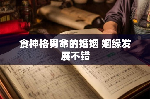 食神格男命的婚姻 姻缘发展不错