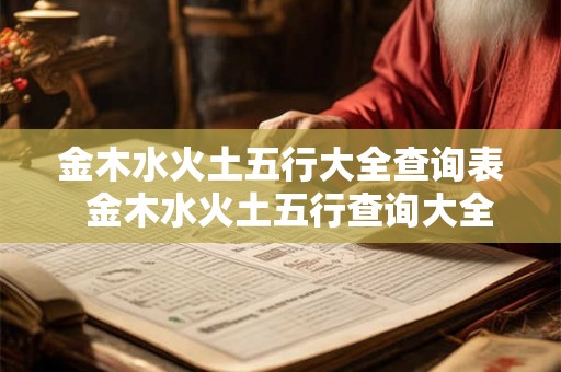 金木水火土五行大全查询表 金木水火土五行查询大全 金木水火土五行大全查询表 金木水火土五行查询大全