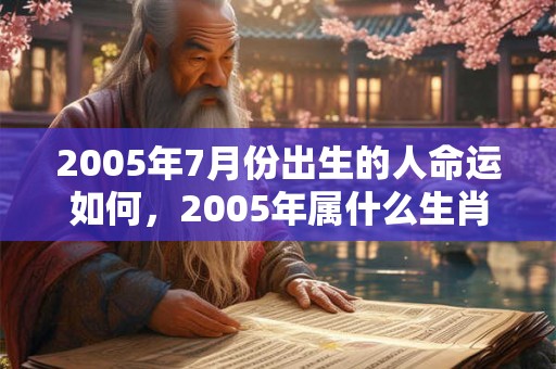 2005年7月份出生的人命运如何，2005年属什么生肖？