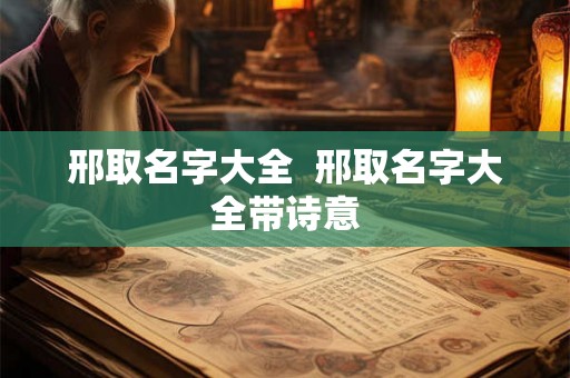 邢取名字大全  邢取名字大全带诗意