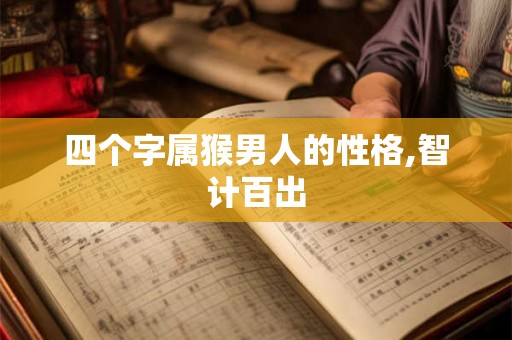 四个字属猴男人的性格,智计百出
