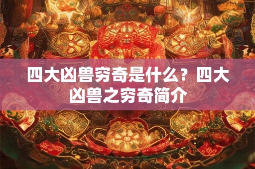 四大凶兽穷奇是什么?四大凶兽之穷奇简介 四大凶兽穷奇是什么?四大凶兽之穷奇简介