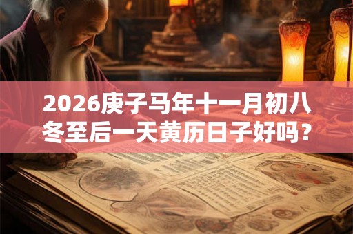 2026庚子马年十一月初八冬至后一天黄历日子好吗？
