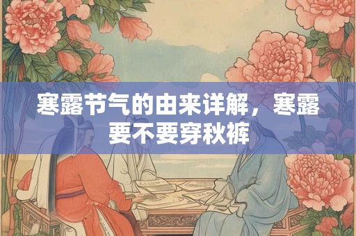 寒露节气的由来详解，寒露要不要穿秋裤