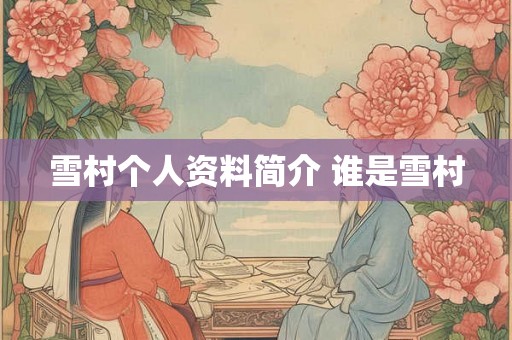 雪村个人资料简介 谁是雪村 雪村个人资料简介 谁是雪村