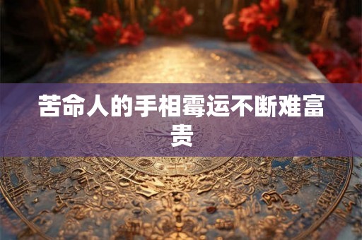 苦命人的手相霉运不断难富贵