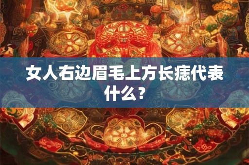 女人右边眉毛上方长痣代表什么？