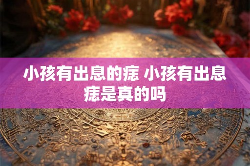 小孩有出息的痣 小孩有出息痣是真的吗